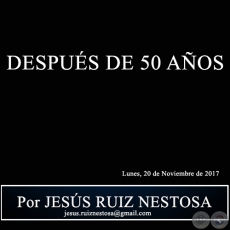 DESPUS DE 50 AOS - Por JESS RUIZ NESTOSA - Lunes, 20 de Noviembre de 2017 